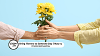 BRING FLOWERS TO SOMEONE DAY  May 15