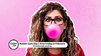 BUBBLE GUM DAY | First Friday in February 