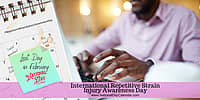 International Repetitive Strain Injury Awareness Day - Last Day in February