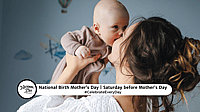 NATIONAL BIRTH MOTHER'S DAY  Saturday before Mother's Day