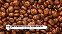 NATIONAL CHOCOLATE COVERED RAISIN DAY  March 24