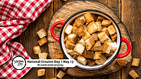NATIONAL CROUTON DAY  May 13