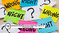 NATIONAL EVERYTHING YOU DO IS RIGHT DAY  March 16