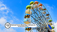 NATIONAL FERRIS WHEEL DAY - February 14 
