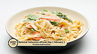NATIONAL FETTUCCINE ALFREDO DAY | February 7