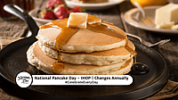 NATIONAL PANCAKE DAY – IHOP - Changes Annually 