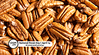 NATIONAL PECAN DAY   April 14