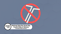 NATIONAL SKIP THE STRAW DAY | Fourth Friday in February 
