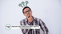 NATIONAL TAKE A WILD GUESS DAY  April 15