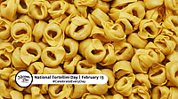 NATIONAL TORTELLINI DAY - February 13 