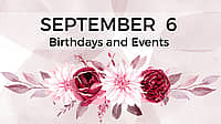 SEPTEMBER 6 | Birthdays and Events