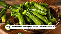 SNEAK SOME ZUCCHINI INTO YOUR NEIGHBORS PORCH DAY  August 8