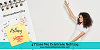 4 Times We Celebrate Nothing