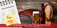 5 Surprising Ways Beer Changed the World