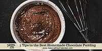 5 Tips to the Best Homemade Chocolate Pudding