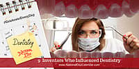 9 Inventors Who Influenced Dentistry