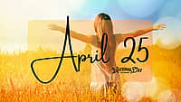 APRIL 25 | Birthdays and Events