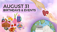 AUGUST 31 | Birthdays and Events