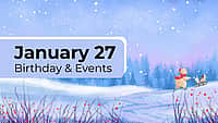 JANUARY 27 | Birthdays and Events