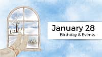 JANUARY 28 | Birthdays and Events