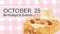 OCTOBER 25 | Birthdays and Event