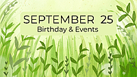 SEPTEMBER 25 | Birthdays & Events