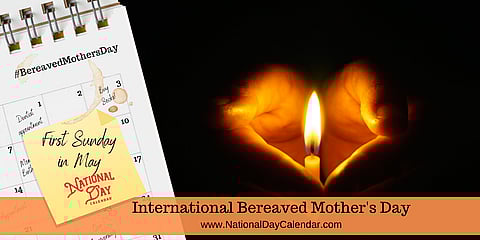 International Bereaved Mother's Day - First Sunday in May