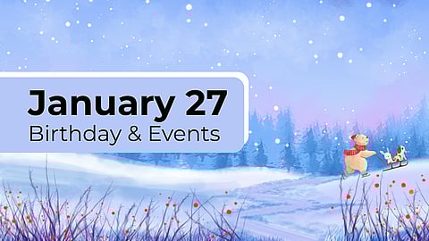 JANUARY 27 | Birthdays and Events