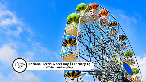 NATIONAL FERRIS WHEEL DAY - February 14 
