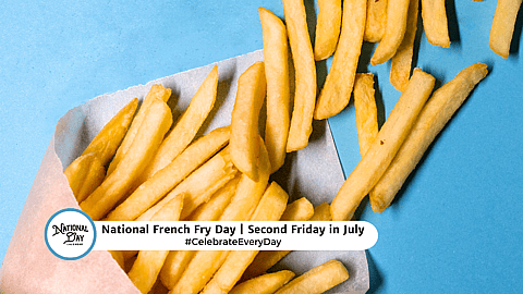 NATIONAL FRENCH FRY DAY  Second Friday in July