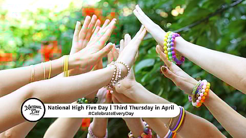NATIONAL HIGH FIVE DAY  Third Thursday in April