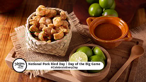 NATIONAL PORK RIND DAY - Day of the Big Game 