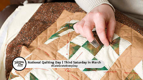 NATIONAL QUILTING DAY  Third Saturday in March