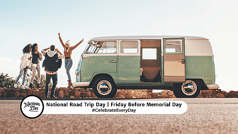 NATIONAL ROAD TRIP DAY  Friday before Memorial Day