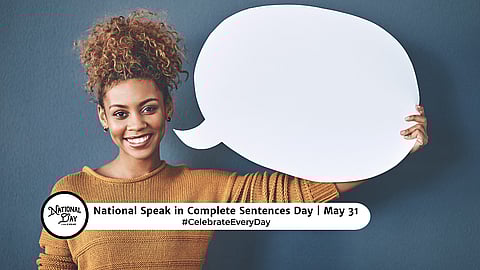 NATIONAL SPEAK IN COMPLETE SENTENCES DAY  May 31