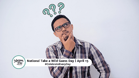 NATIONAL TAKE A WILD GUESS DAY  April 15