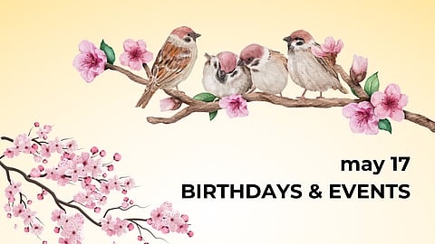 Birthdays & Historical Events – May 17