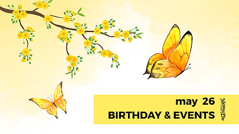Birthdays & Historical Events – May 26