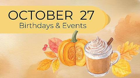 Birthdays & Historical Events – October 27