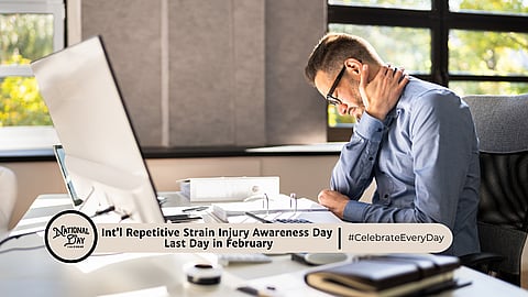 INTERNATIONAL REPETITIVE STRAIN INJURY AWARENESS DAY | Last Day in February