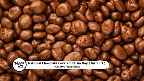 NATIONAL CHOCOLATE COVERED RAISIN DAY  March 24