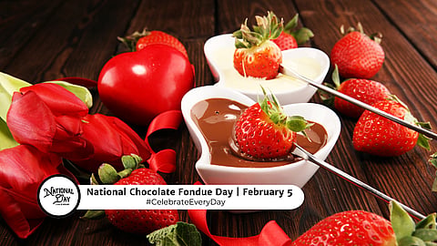 NATIONAL CHOCOLATE FONDUE DAY | February 5