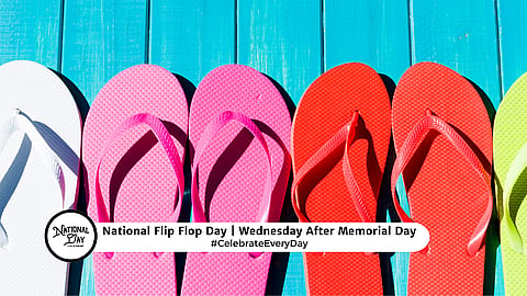 NATIONAL FLIP FLOP DAY  Wednesday After Memorial Day