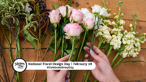 NATIONAL FLORAL DESIGN DAY - February 28 
