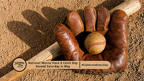 NATIONAL WANNA HAVE A CATCH DAY | Second Saturday in May