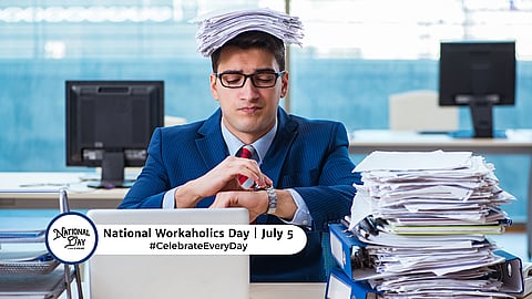 NATIONAL WORKAHOLICS DAY  July 5