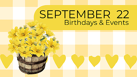 SEPTEMBER 22 | Birthdays and Events
