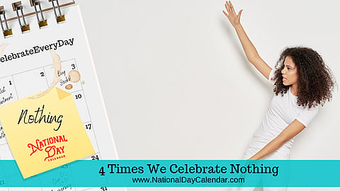 4 Times We Celebrate Nothing