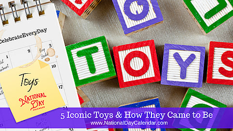 5 Iconic Toys & How They Came to Be