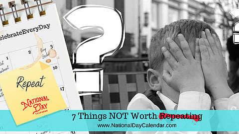 7 Things NOT Worth Repeating (1)